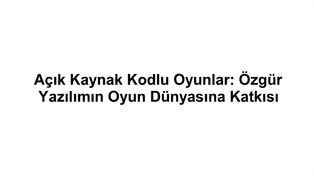 Açık Kaynak Kodlu Oyunlar: Özgür Yazılımın Oyun Dünyasına Katkısı