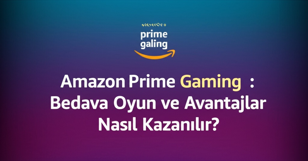 Amazon Prime Gaming: Bedava Oyun ve Avantajlar Nasıl Kazanılır?