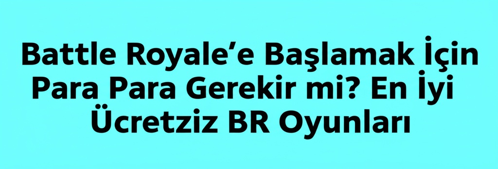Battle Royale’e Başlamak İçin Para Gerekir mi? En İyi Ücretsiz BR Oyunları