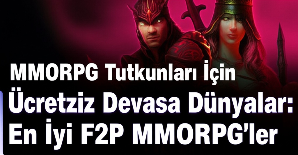 MMORPG Tutkunları İçin Ücretsiz Devasa Dünyalar: En İyi F2P MMORPG’ler