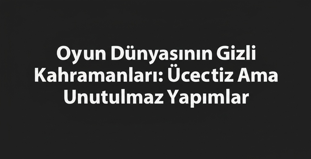 Oyun Dünyasının Gizli Kahramanları: Ücretsiz Ama Unutulmaz Yapımlar